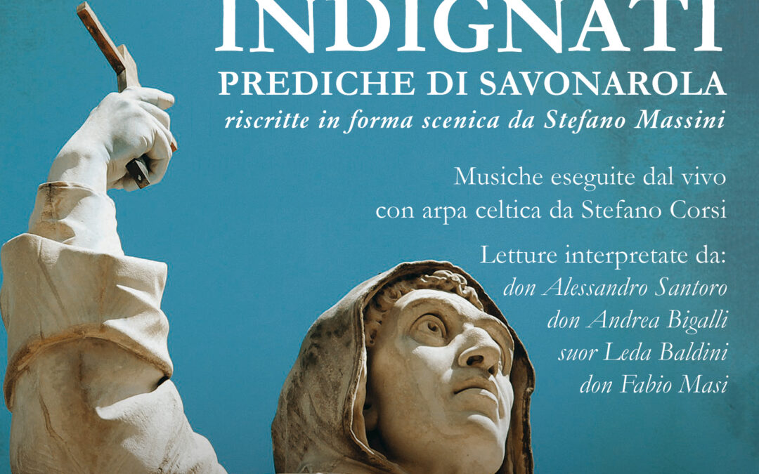 INDIGNATI – Prediche di Savonarola, torna in scena al Teatro La Fiaba (Isolotto) Martedì 18 aprile alle 21
